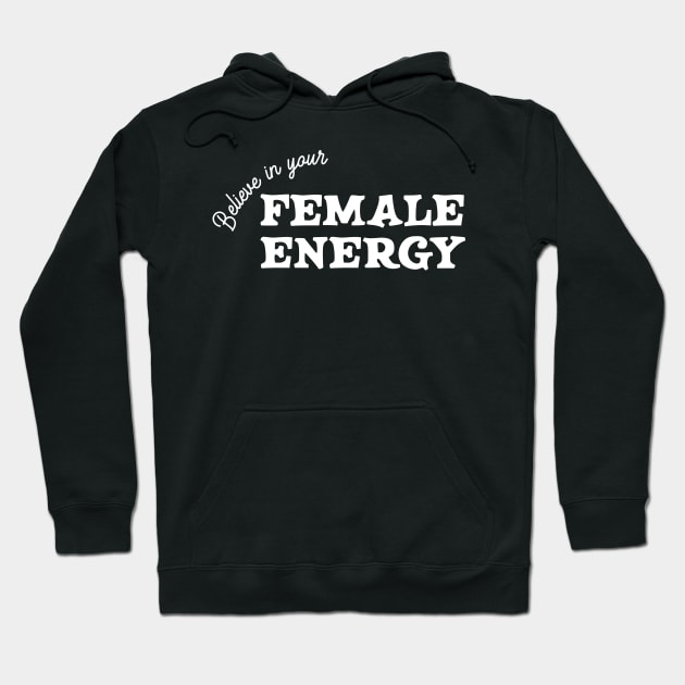 Believe In Your Female Energy - WHITE Hoodie by HamzaNabil